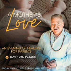 A Mother's Love: An Evening of Healing For Parents With James Van Praagh
